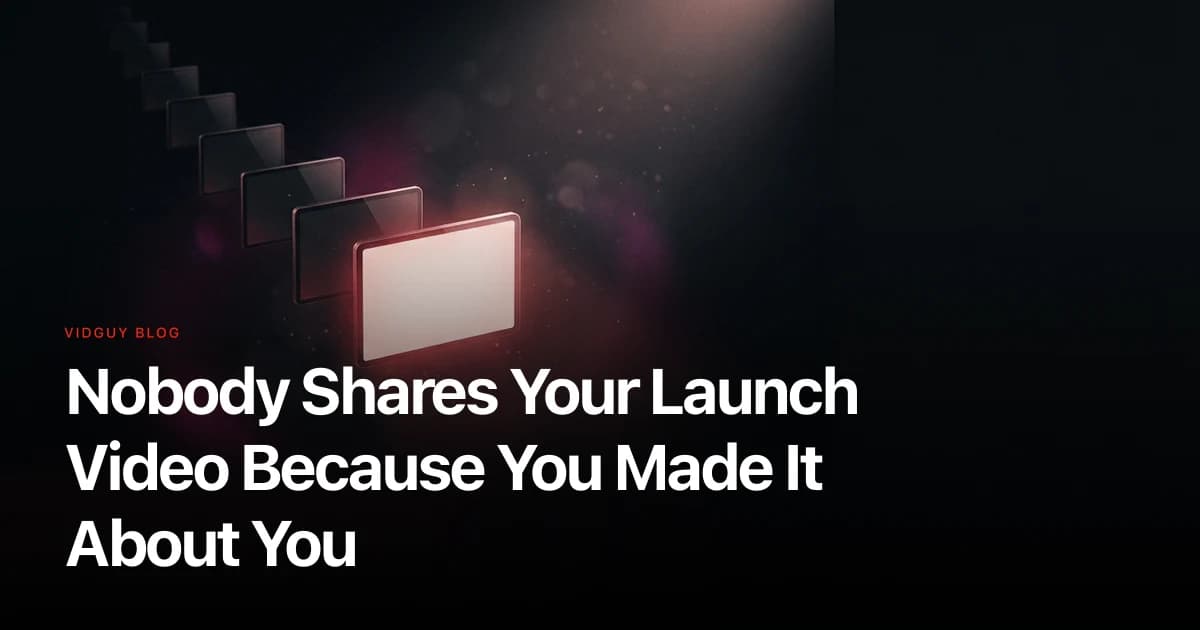 Nobody Shares Your Launch Video Because You Made It About You